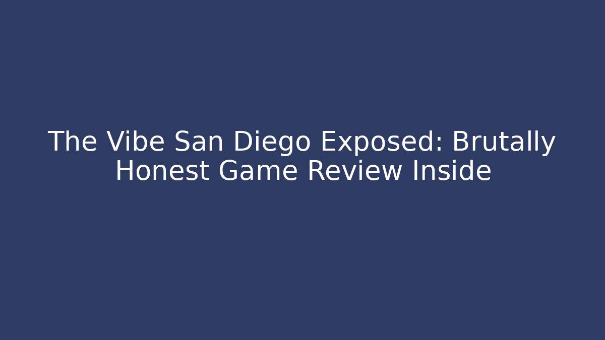 The Vibe San Diego Exposed: Brutally Honest Game Review Inside