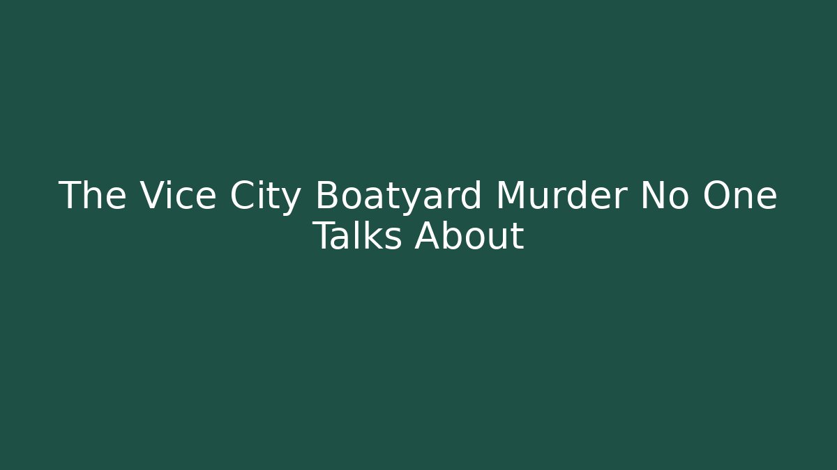 The Vice City Boatyard Murder No One Talks About