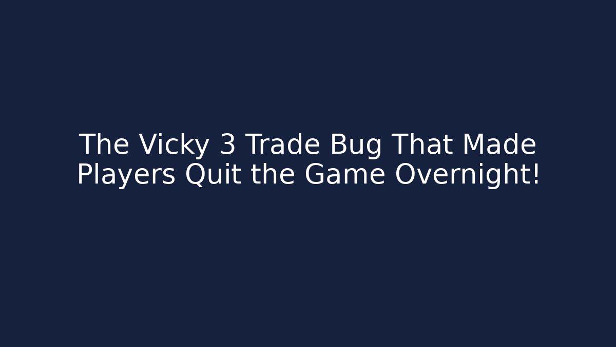 The Vicky 3 Trade Bug That Made Players Quit the Game Overnight!