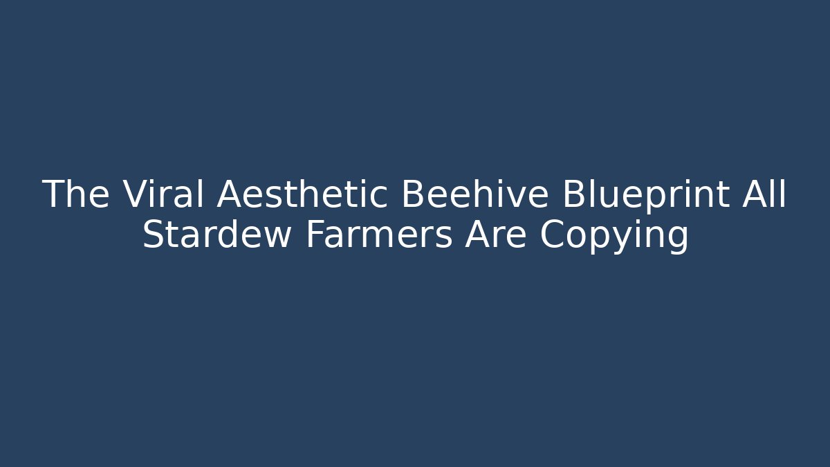 The Viral Aesthetic Beehive Blueprint All Stardew Farmers Are Copying
