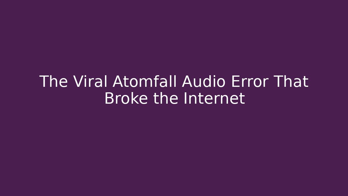 The Viral Atomfall Audio Error That Broke the Internet
