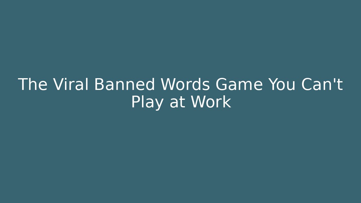 The Viral Banned Words Game You Can't Play at Work