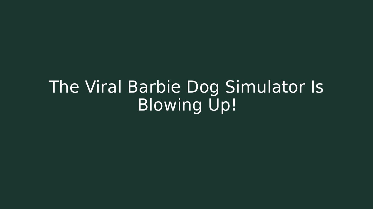 The Viral Barbie Dog Simulator Is Blowing Up!