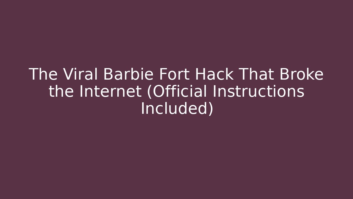The Viral Barbie Fort Hack That Broke the Internet (Official Instructions Included)