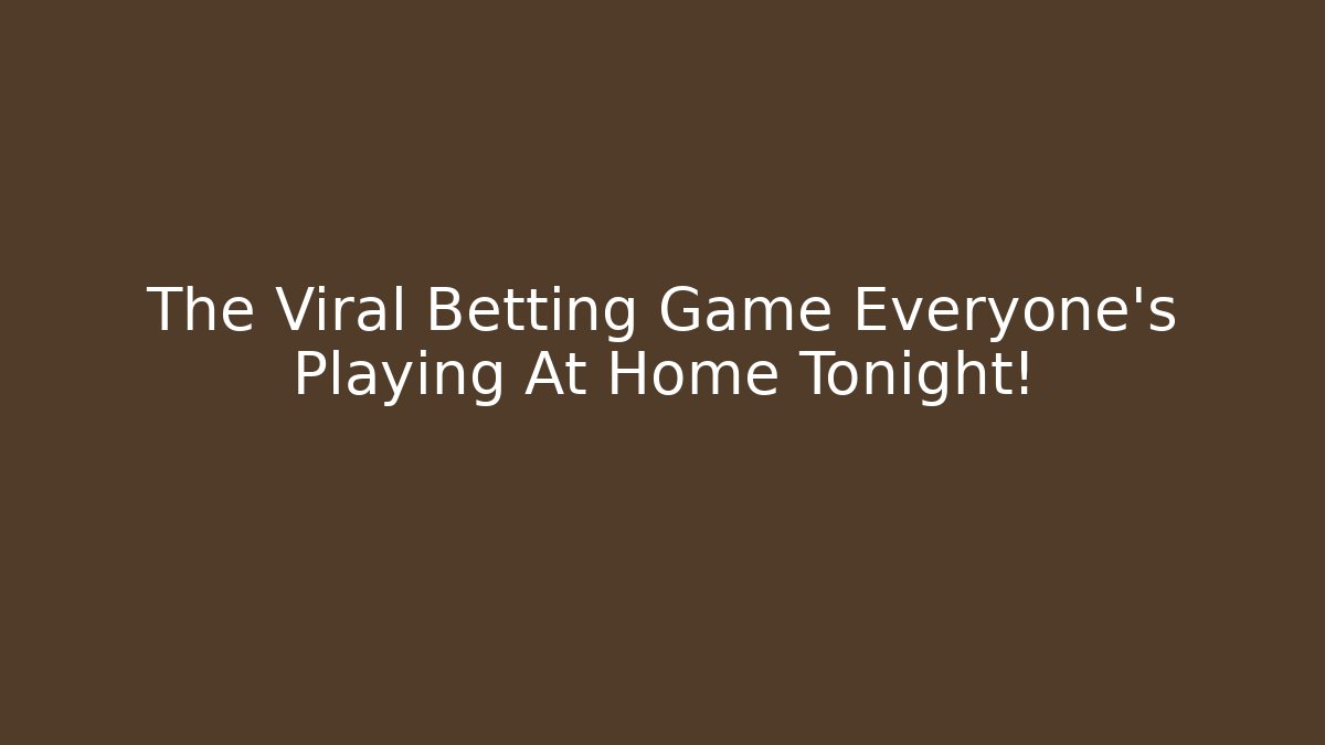 The Viral Betting Game Everyone's Playing At Home Tonight!