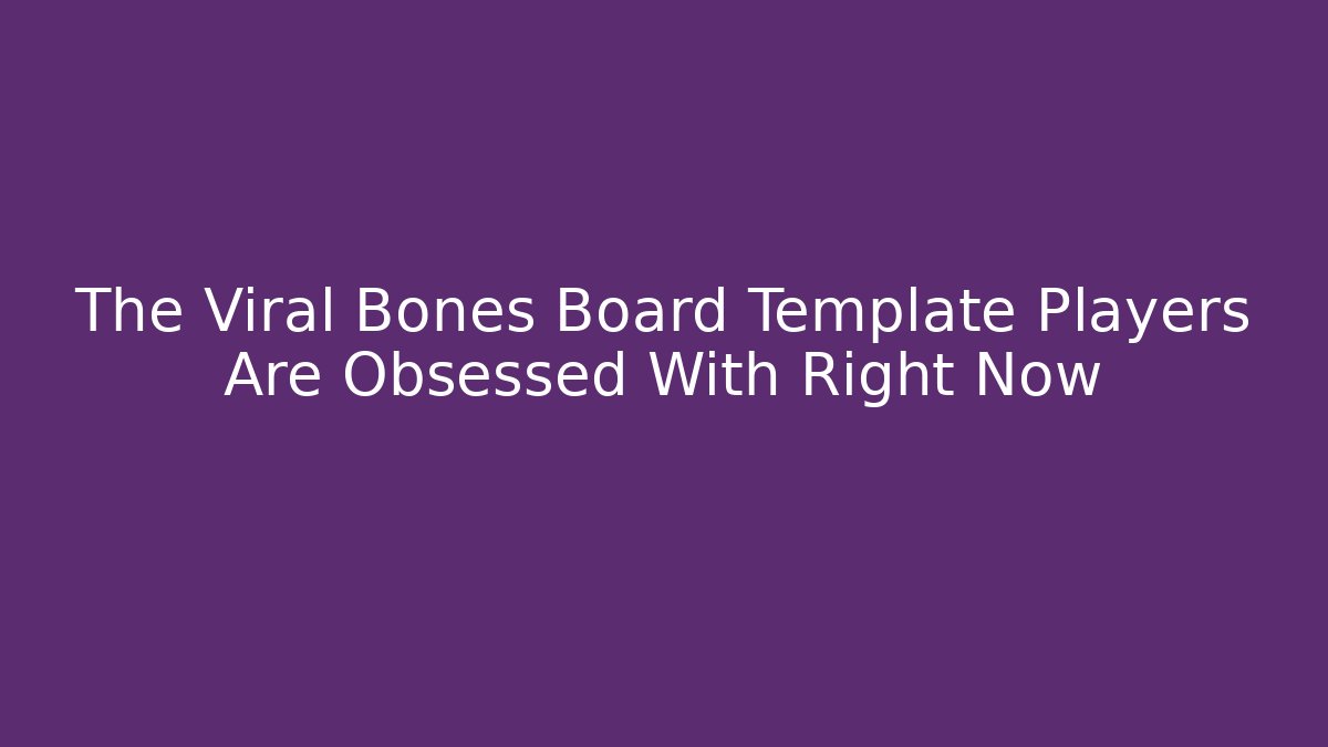 The Viral Bones Board Template Players Are Obsessed With Right Now
