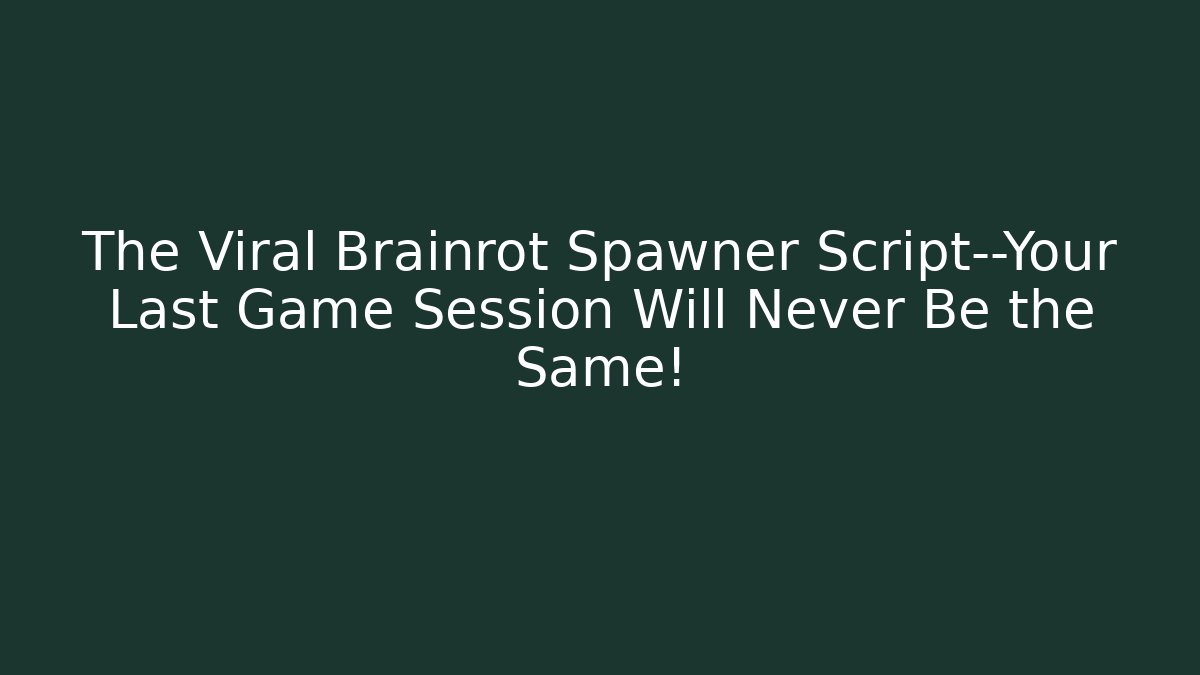 The Viral Brainrot Spawner Script—Your Last Game Session Will Never Be the Same! - Método de Aprovação