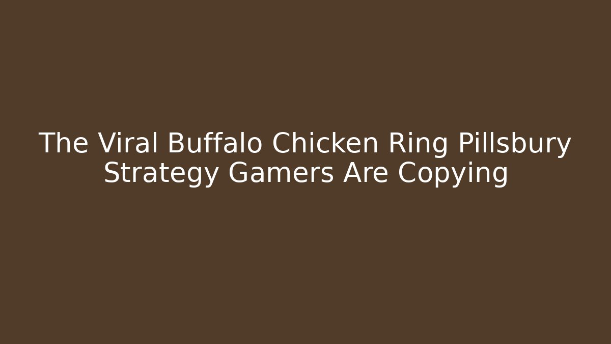 The Viral Buffalo Chicken Ring Pillsbury Strategy Gamers Are Copying