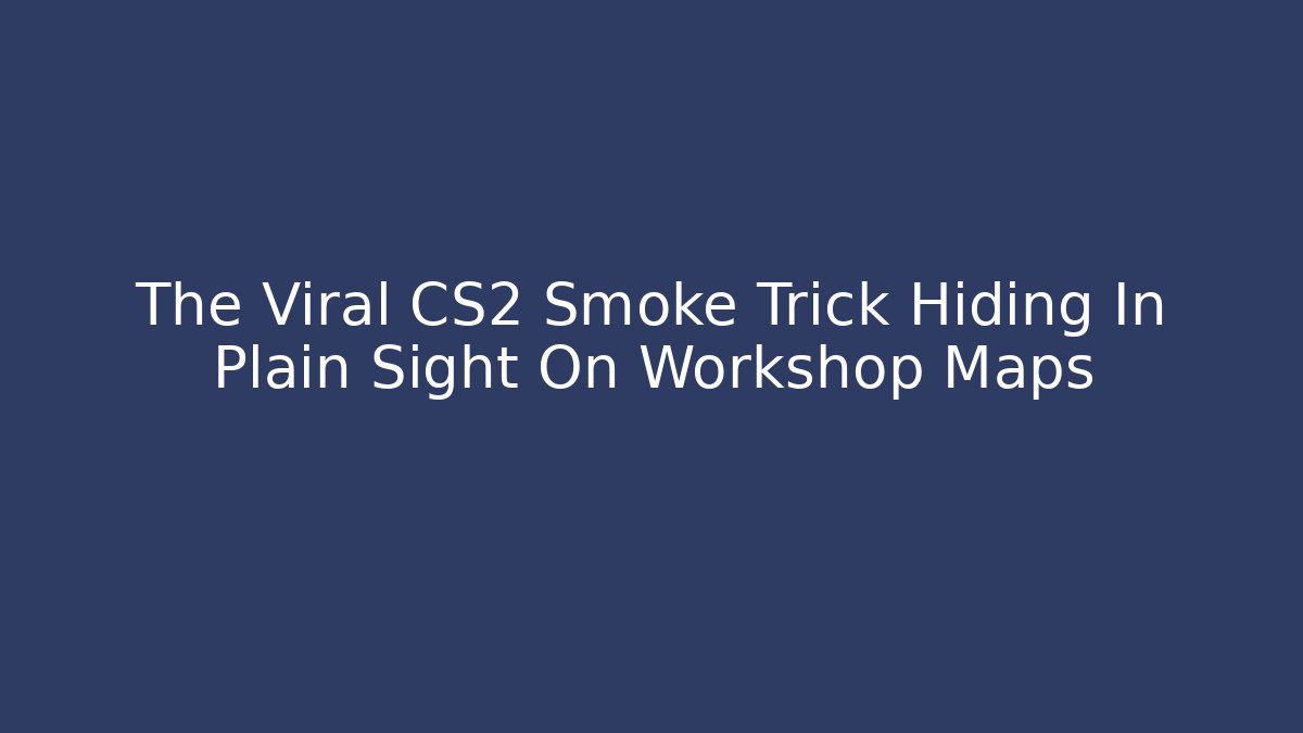 The Viral CS2 Smoke Trick Hiding In Plain Sight On Workshop Maps
