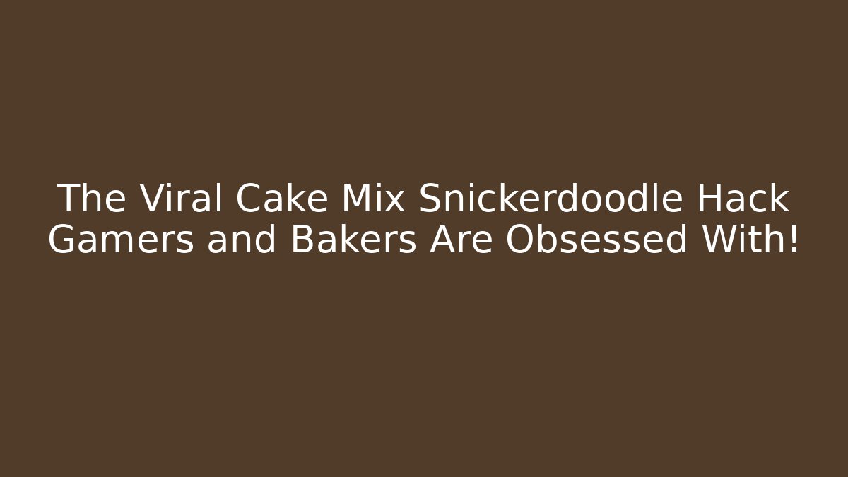 The Viral Cake Mix Snickerdoodle Hack Gamers and Bakers Are Obsessed With!