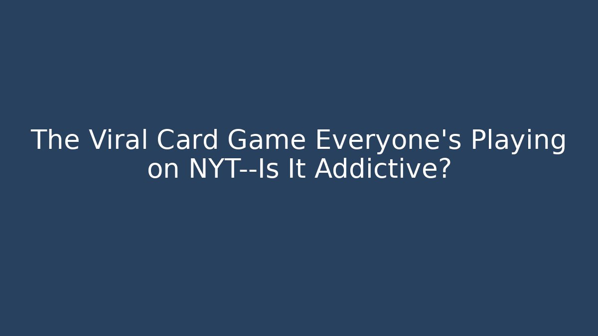 The Viral Card Game Everyone's Playing on NYT—Is It Addictive?