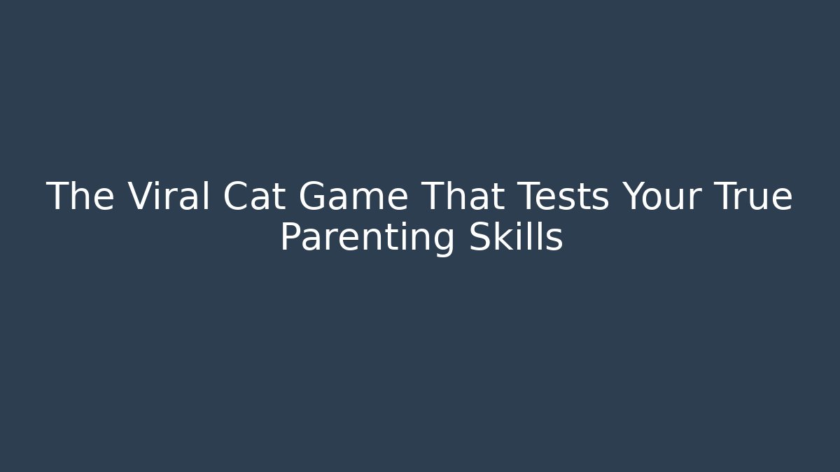 The Viral Cat Game That Tests Your True Parenting Skills