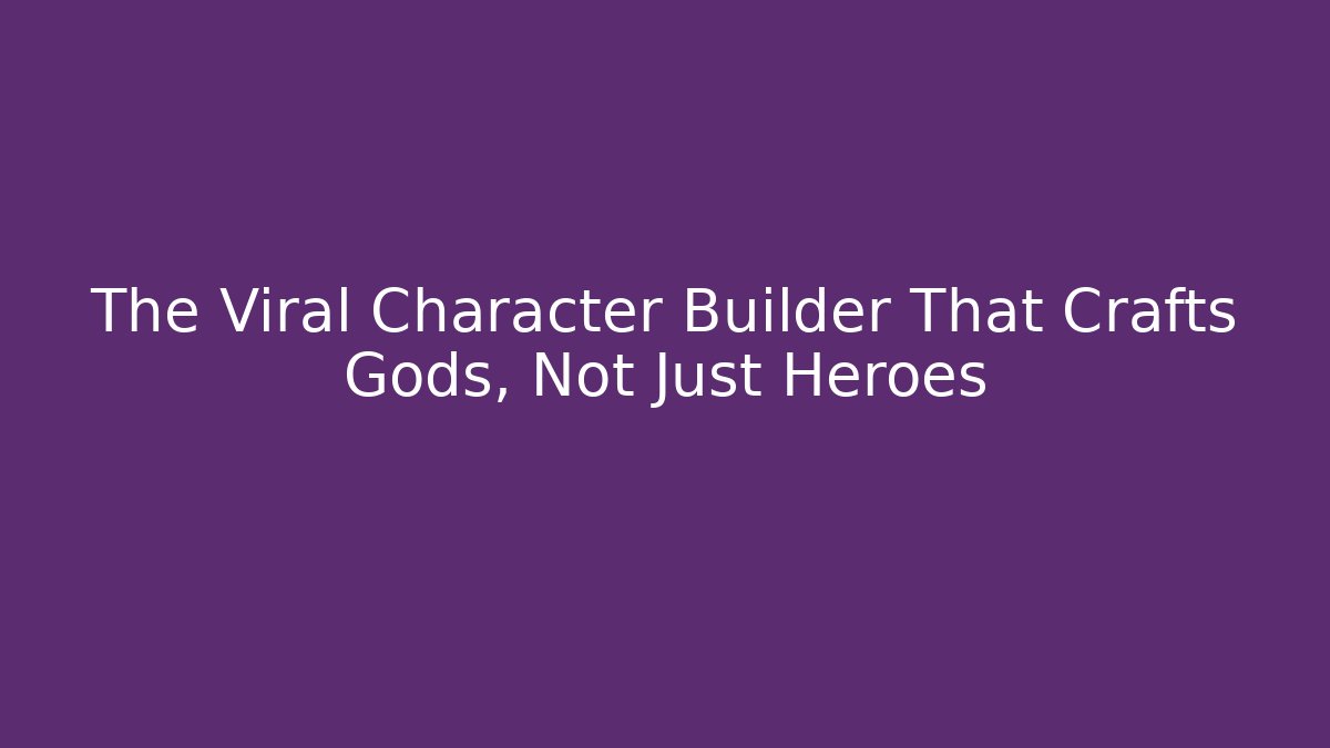 The Viral Character Builder That Crafts Gods, Not Just Heroes