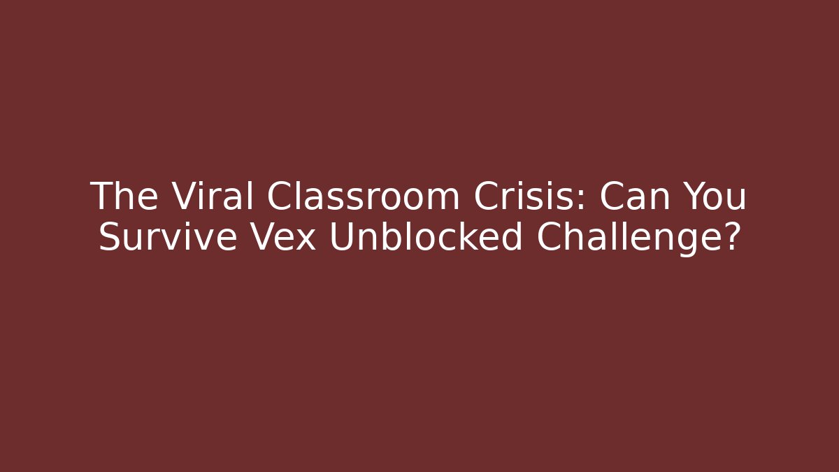 The Viral Classroom Crisis: Can You Survive Vex Unblocked Challenge?
