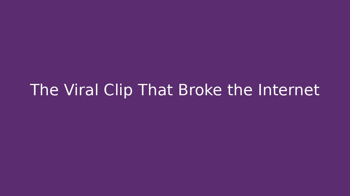 The Viral Clip That Broke the Internet - Método de Aprovação