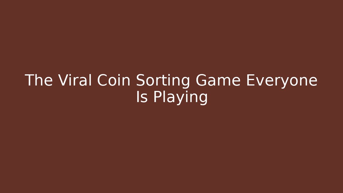 The Viral Coin Sorting Game Everyone Is Playing