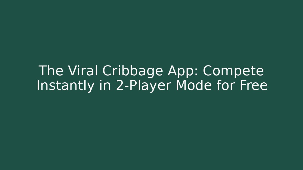 The Viral Cribbage App: Compete Instantly in 2-Player Mode for Free