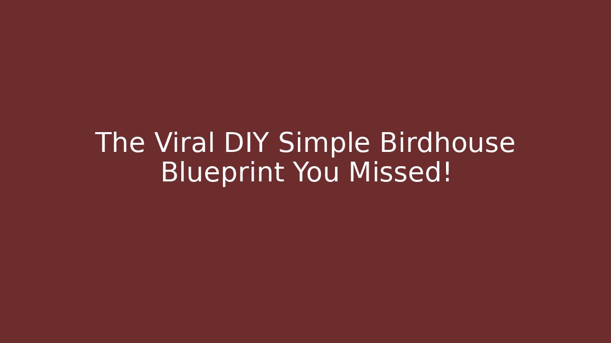 The Viral DIY Simple Birdhouse Blueprint You Missed!