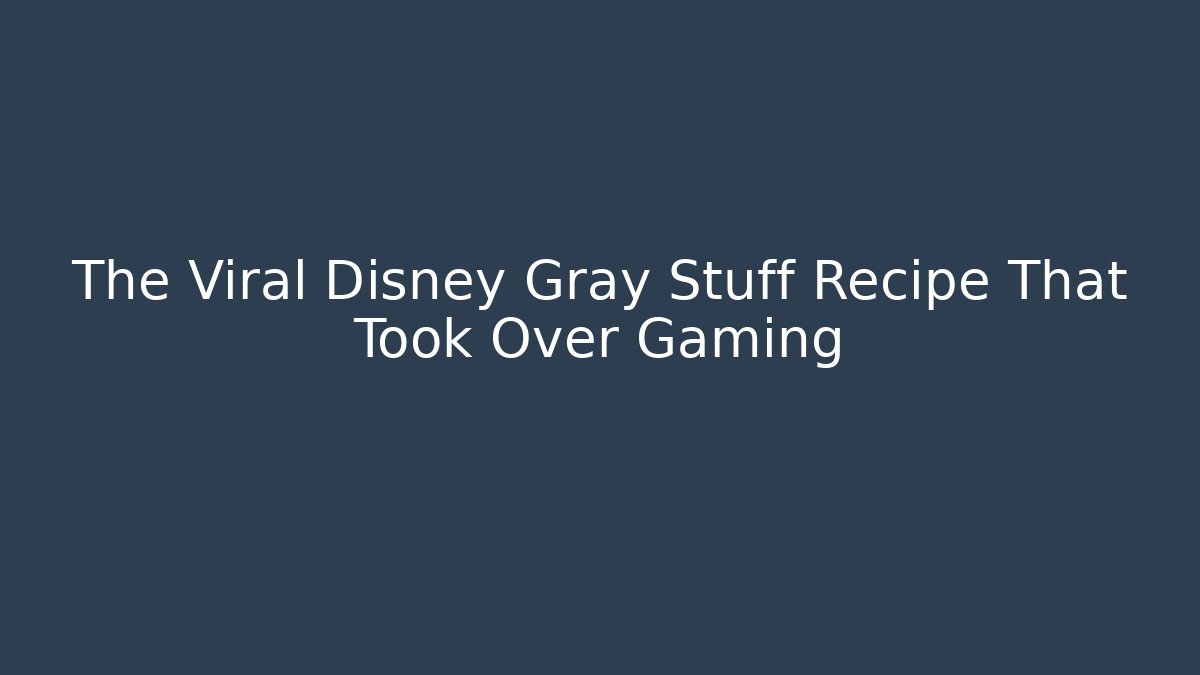 The Viral Disney Gray Stuff Recipe That Took Over Gaming