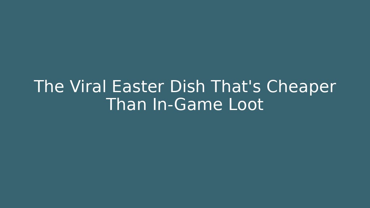 The Viral Easter Dish That's Cheaper Than In-Game Loot