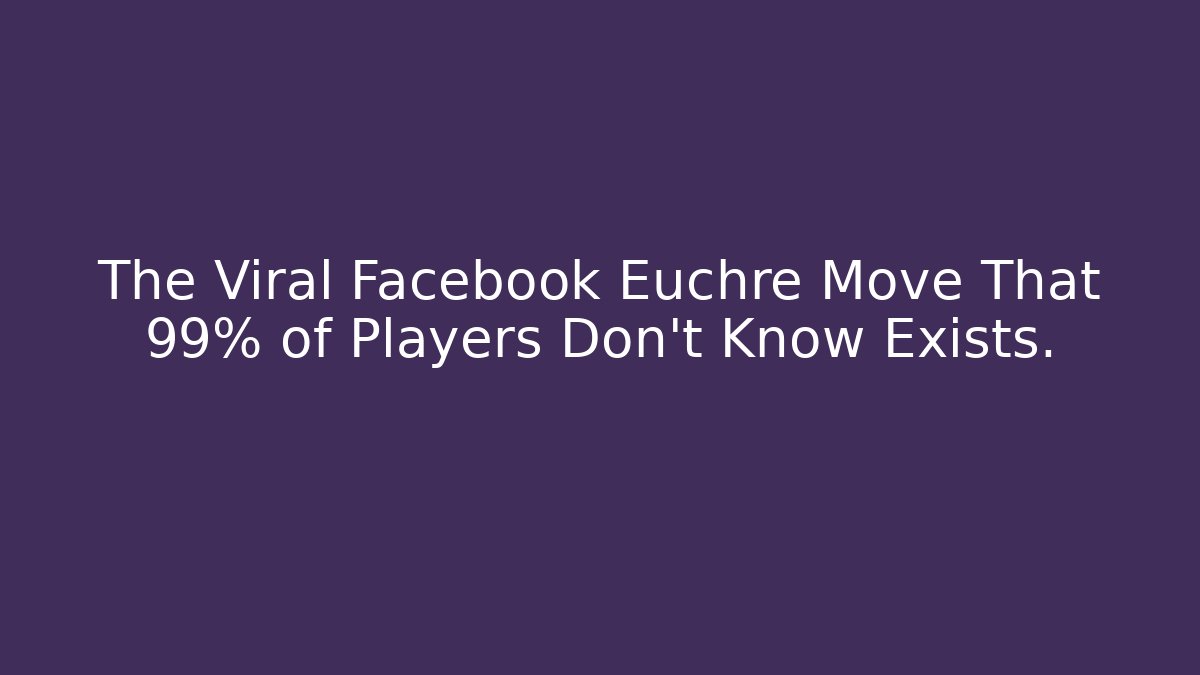 The Viral Facebook Euchre Move That 99% of Players Don’t Know Exists.