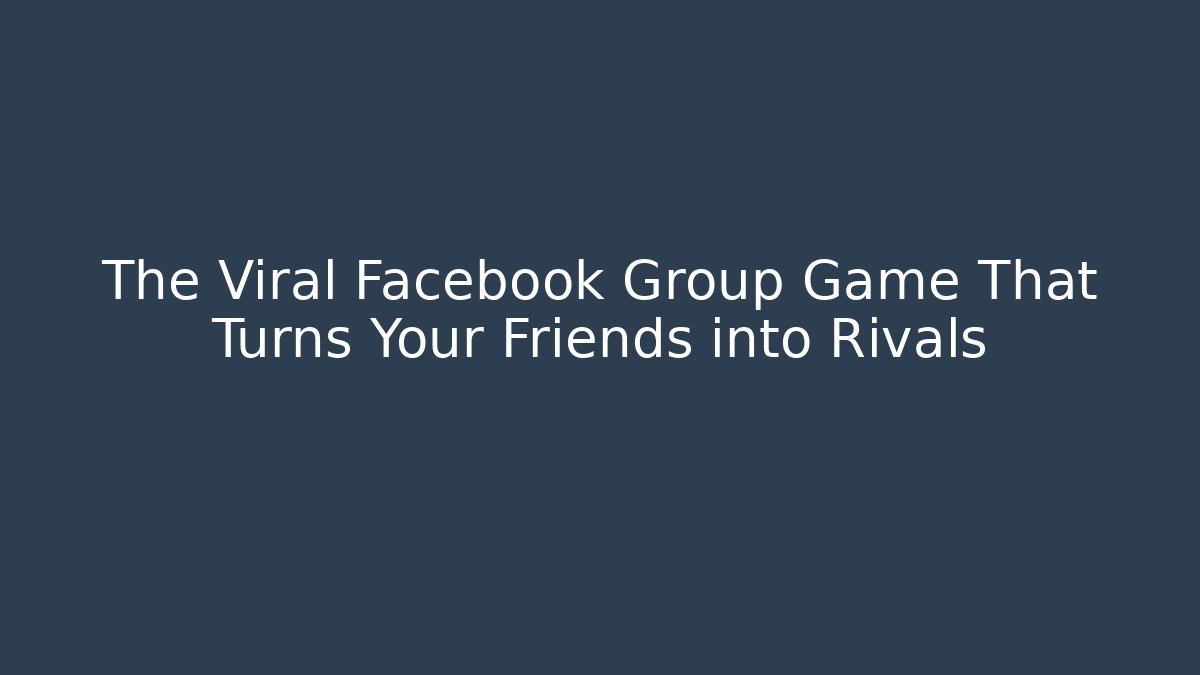 The Viral Facebook Group Game That Turns Your Friends into Rivals