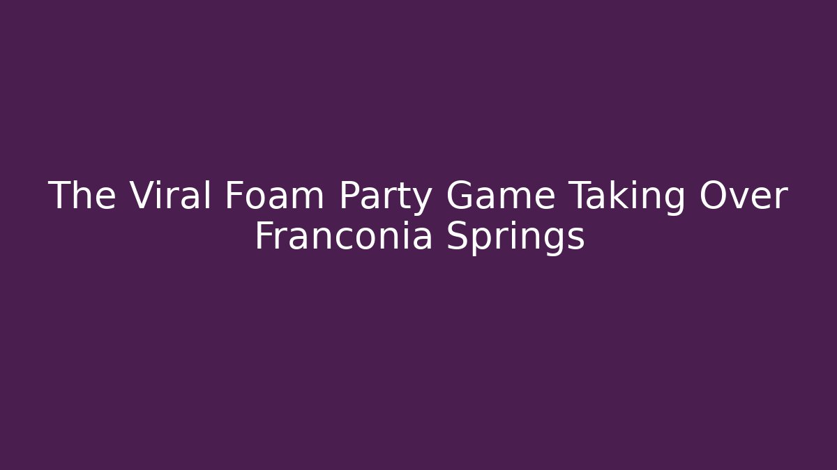 The Viral Foam Party Game Taking Over Franconia Springs