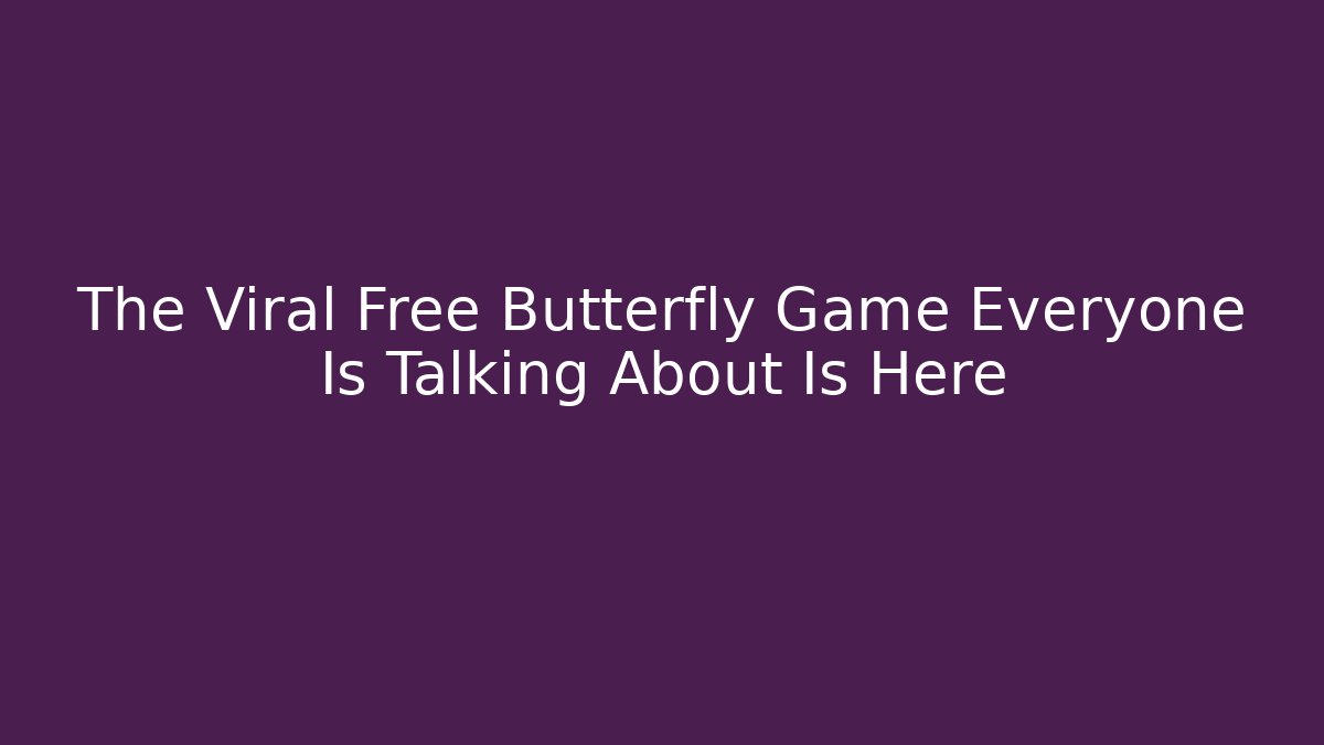 The Viral Free Butterfly Game Everyone Is Talking About Is Here