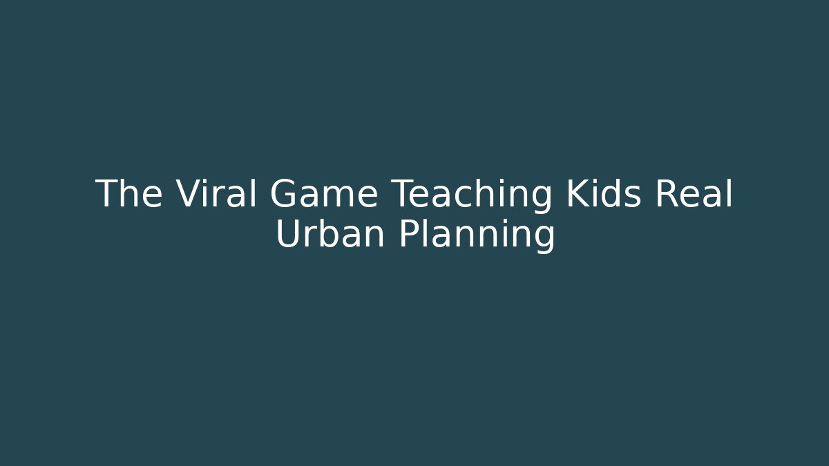 The Viral Game Teaching Kids Real Urban Planning
