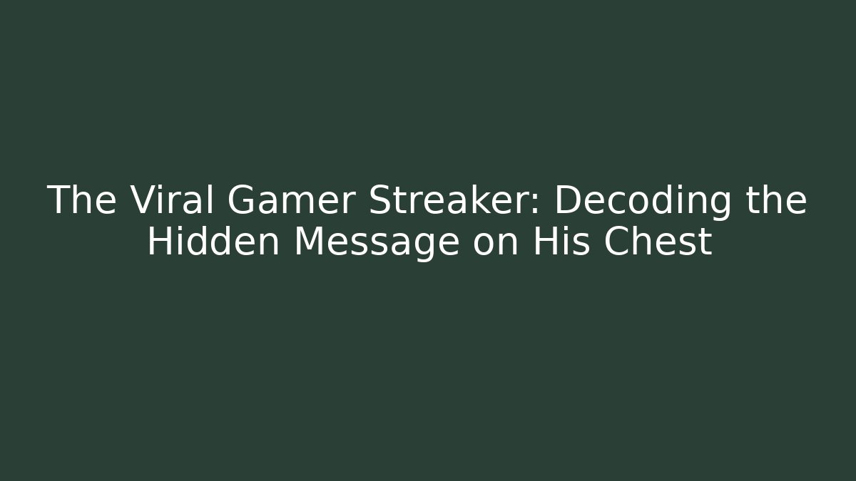 The Viral Gamer Streaker: Decoding the Hidden Message on His Chest