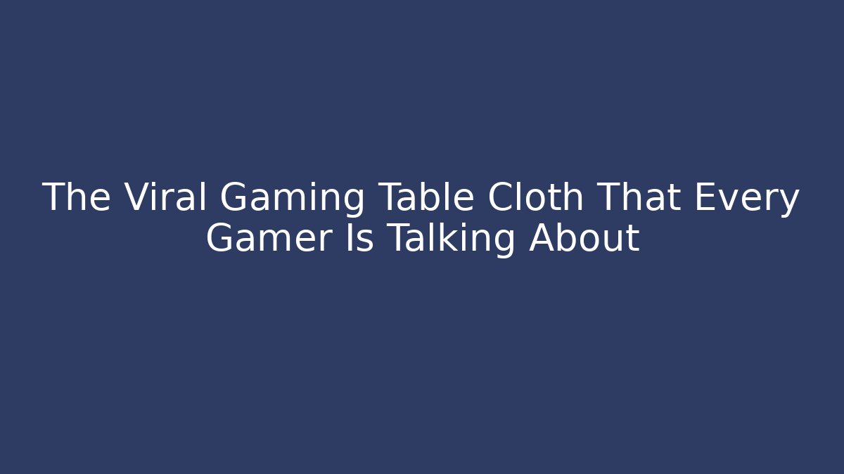 The Viral Gaming Table Cloth That Every Gamer Is Talking About