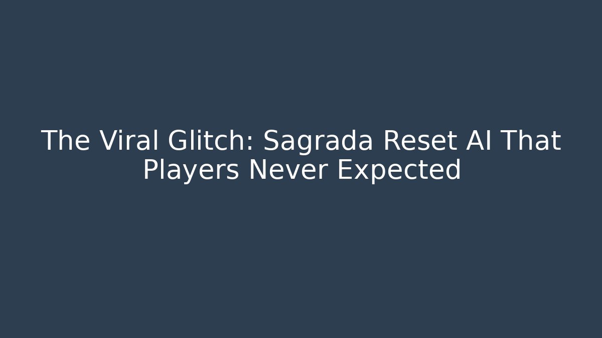 The Viral Glitch: Sagrada Reset AI That Players Never Expected
