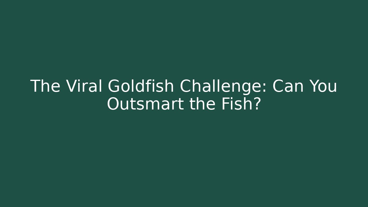 The Viral Goldfish Challenge: Can You Outsmart the Fish?