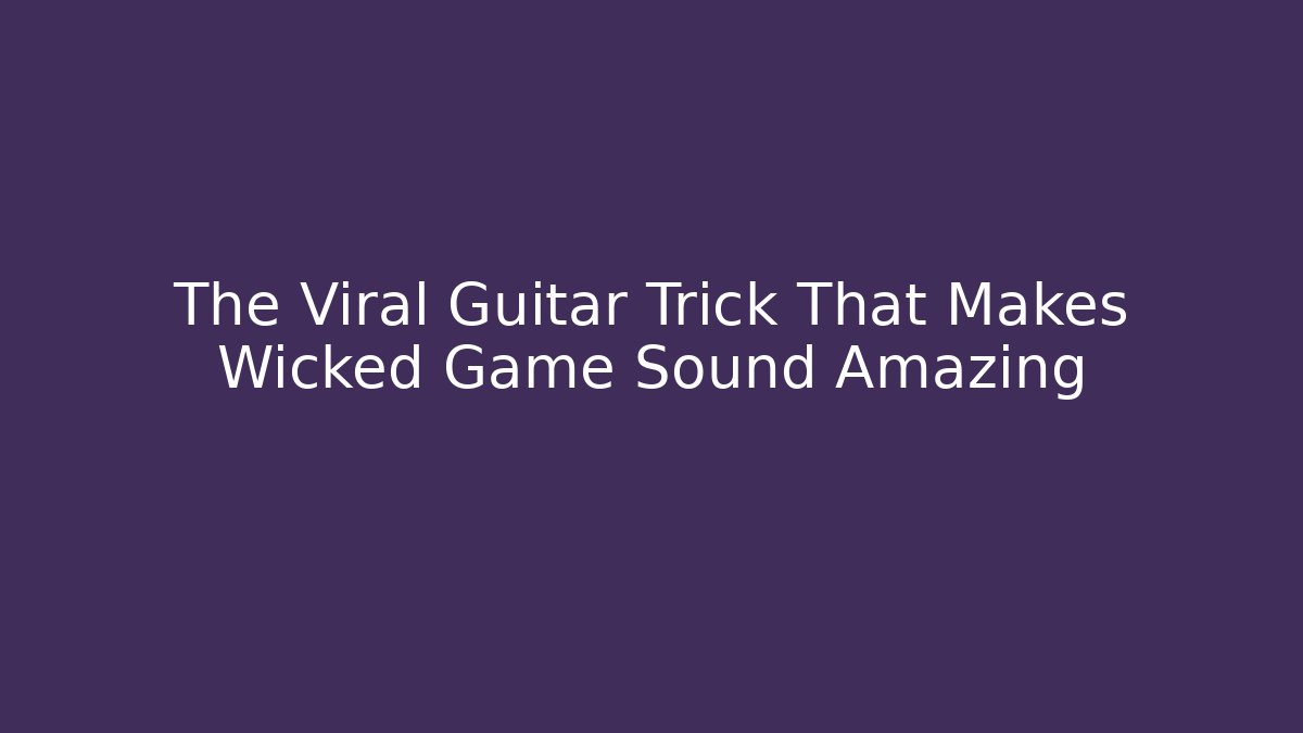 The Viral Guitar Trick That Makes Wicked Game Sound Amazing