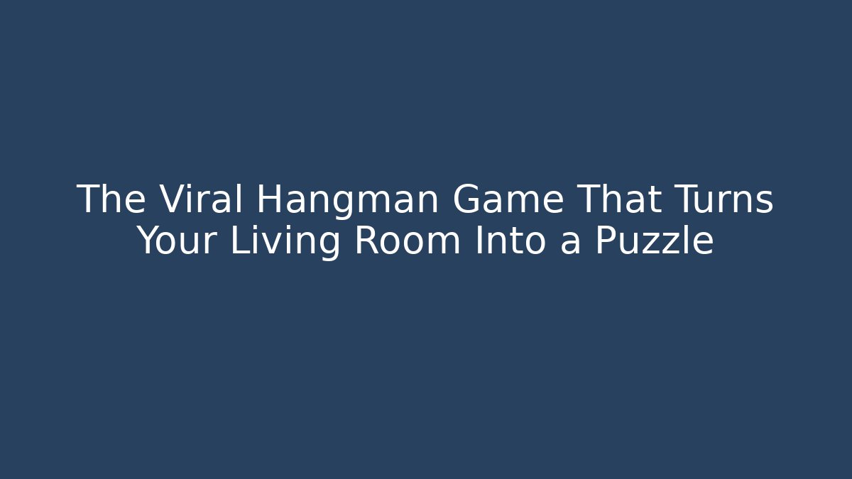 The Viral Hangman Game That Turns Your Living Room Into a Puzzle