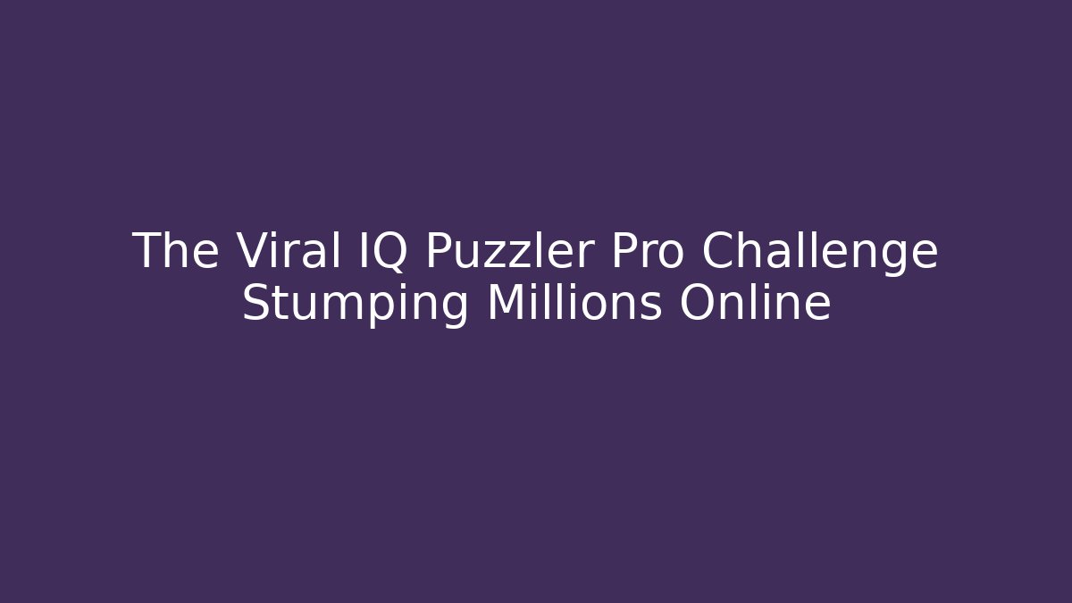 The Viral IQ Puzzler Pro Challenge Stumping Millions Online