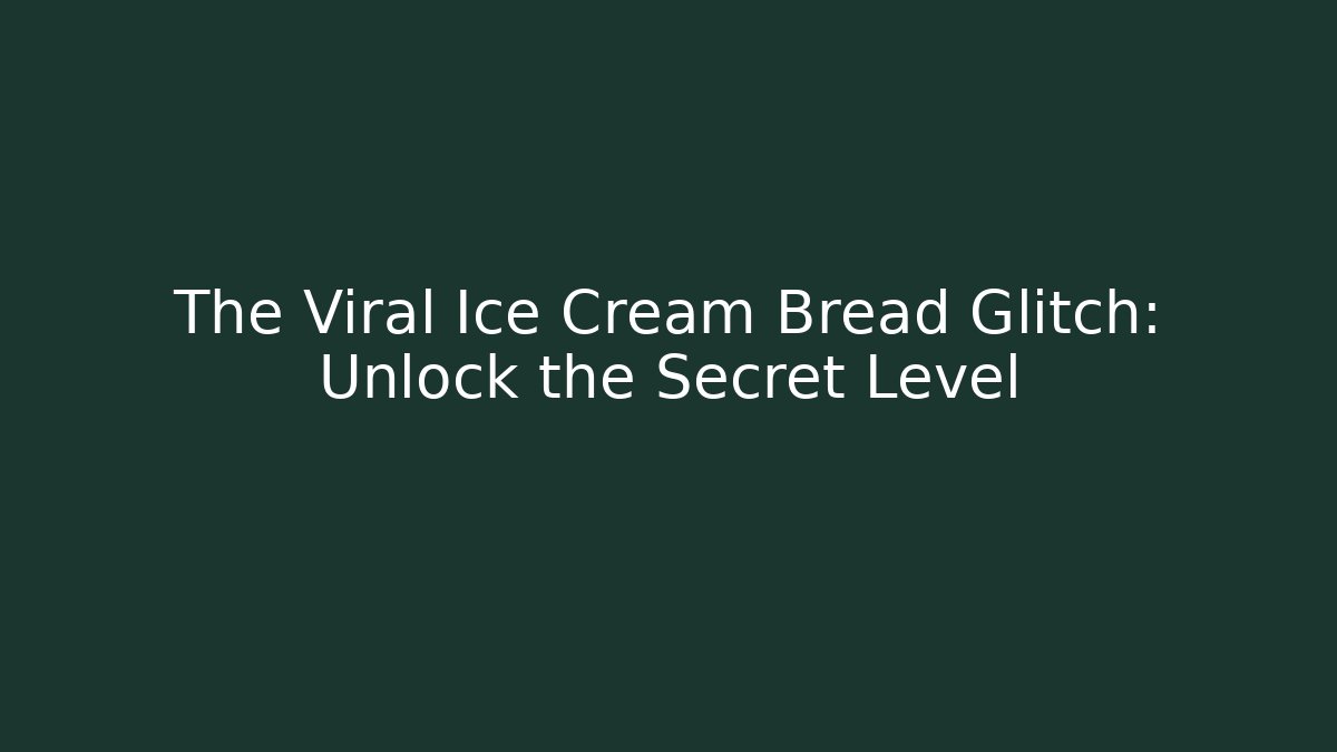 The Viral Ice Cream Bread Glitch: Unlock the Secret Level