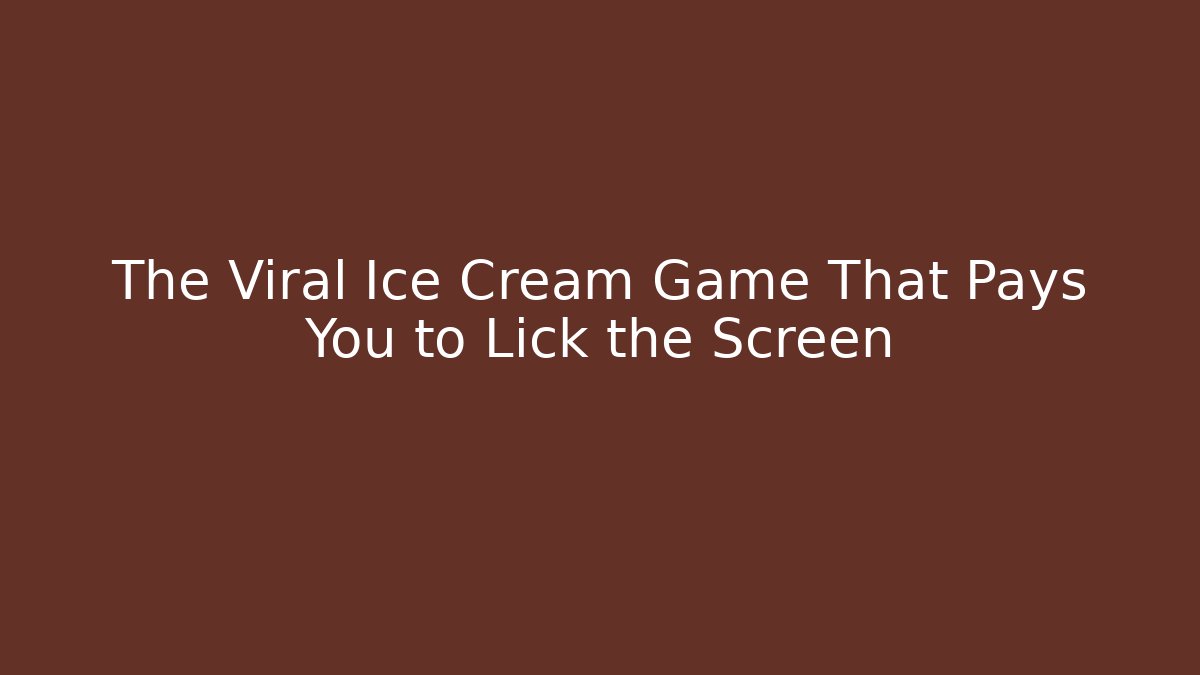 The Viral Ice Cream Game That Pays You to Lick the Screen