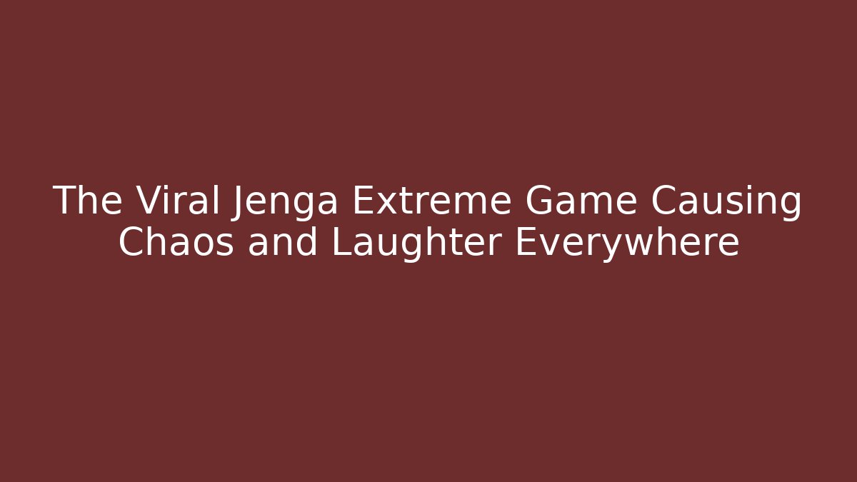 The Viral Jenga Extreme Game Causing Chaos and Laughter Everywhere
