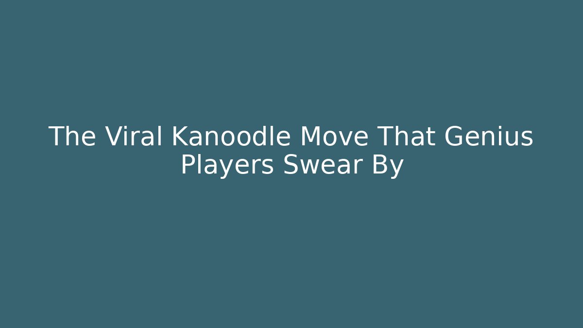The Viral Kanoodle Move That Genius Players Swear By