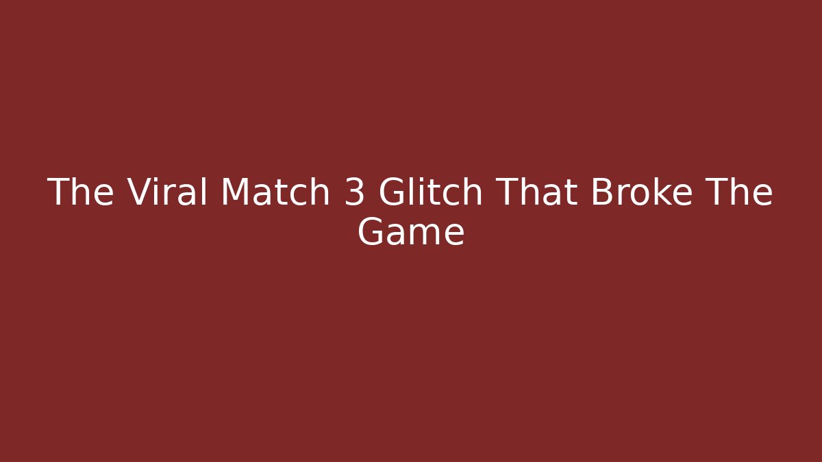 The Viral Match 3 Glitch That Broke The Game