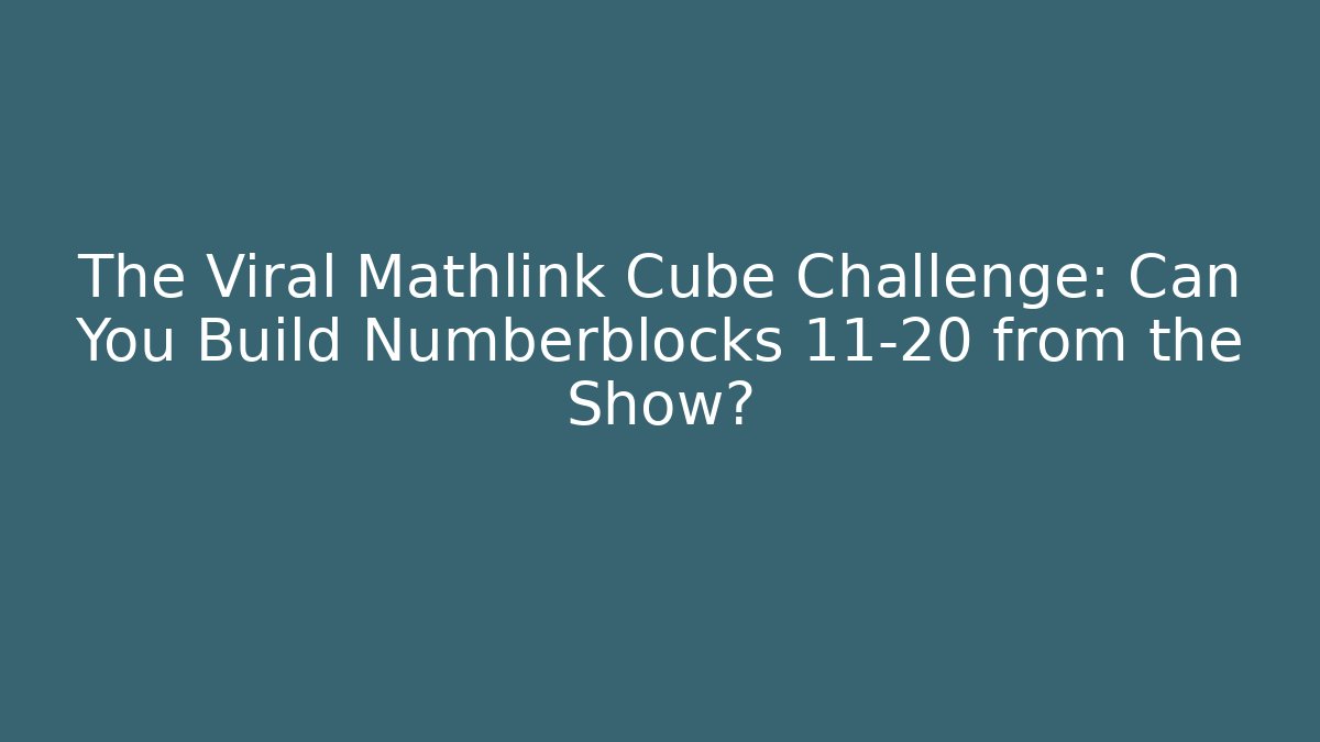 The Viral Mathlink Cube Challenge: Can You Build Numberblocks 11-20 from the Show? - Método de Aprovação