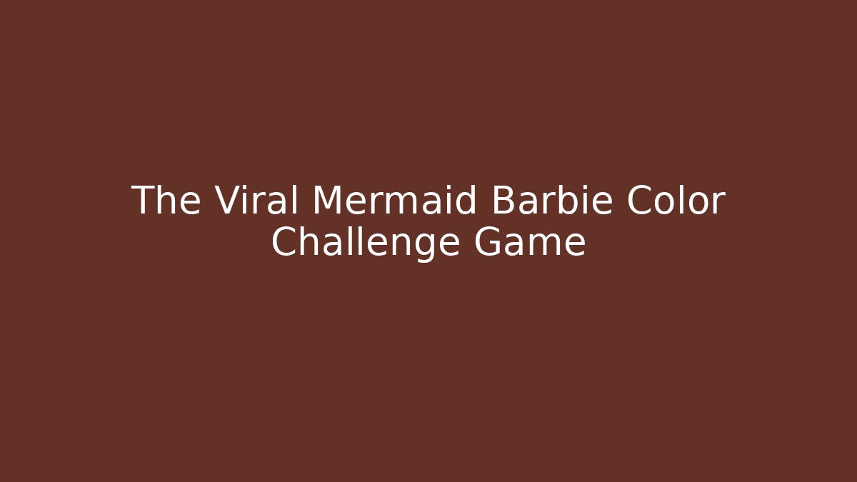 The Viral Mermaid Barbie Color Challenge Game