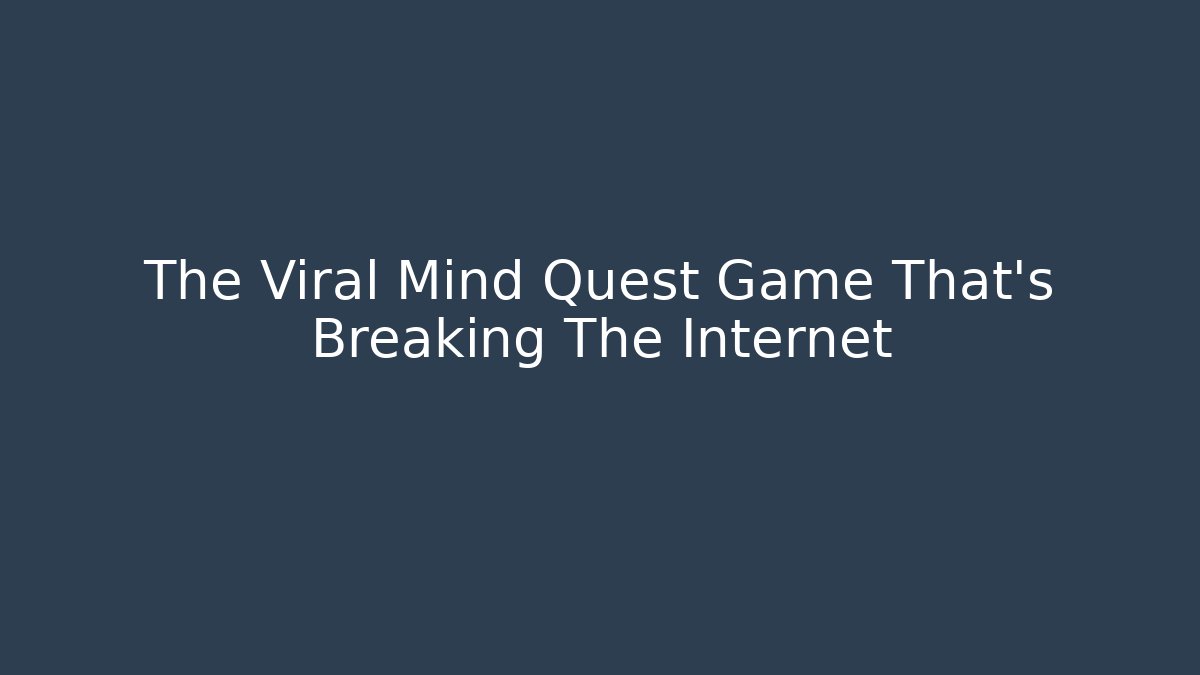 The Viral Mind Quest Game That's Breaking The Internet