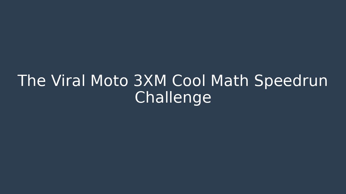 The Viral Moto 3XM Cool Math Speedrun Challenge