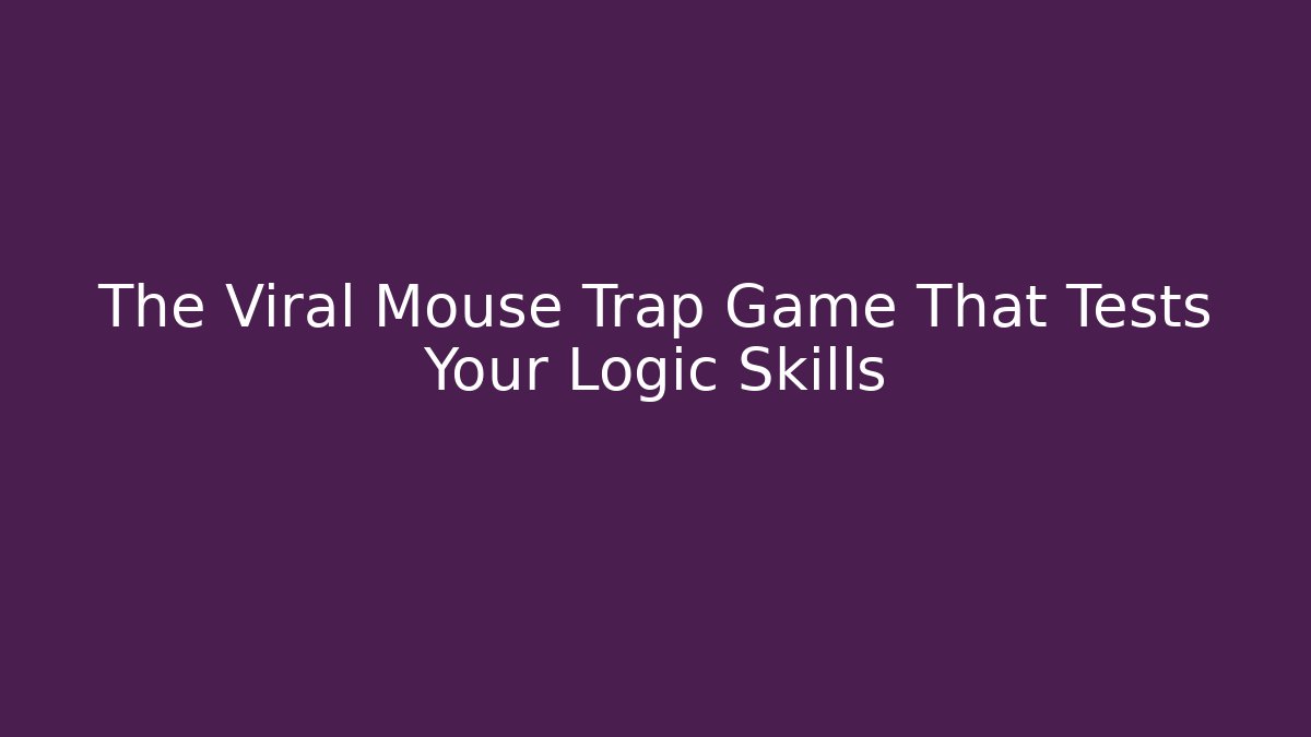The Viral Mouse Trap Game That Tests Your Logic Skills