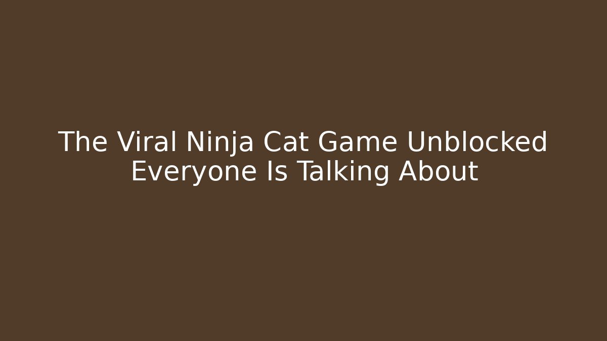 The Viral Ninja Cat Game Unblocked Everyone Is Talking About