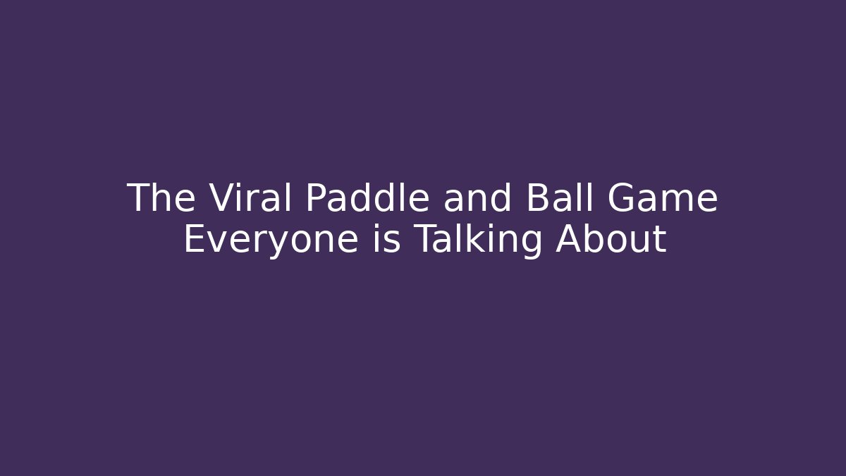 The Viral Paddle and Ball Game Everyone is Talking About