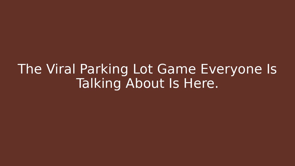 The Viral Parking Lot Game Everyone Is Talking About Is Here.