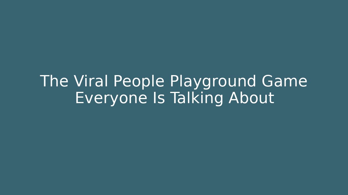 The Viral People Playground Game Everyone Is Talking About